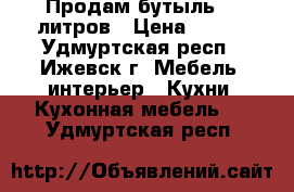 Продам бутыль 19 литров › Цена ­ 100 - Удмуртская респ., Ижевск г. Мебель, интерьер » Кухни. Кухонная мебель   . Удмуртская респ.